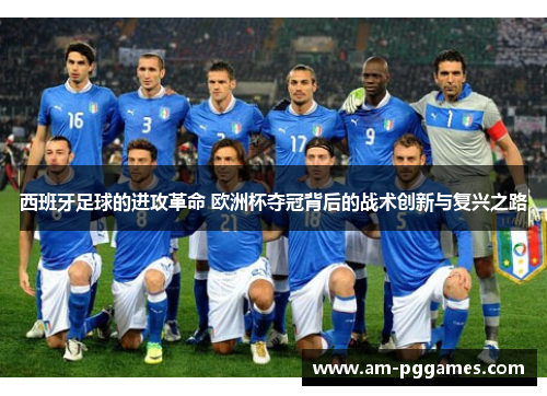 西班牙足球的进攻革命 欧洲杯夺冠背后的战术创新与复兴之路 西班牙足球的进攻革命 欧洲杯夺冠背后的战术创新与复兴之路