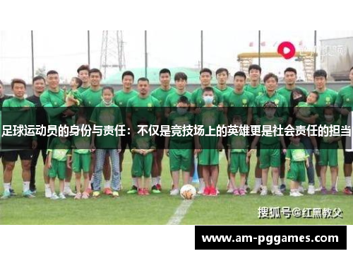 足球运动员的身份与责任:不仅是竞技场上的英雄更是社会责任的担当 足球运动员的身份与责任:不仅是竞技场上的英雄更是社会责任的担当