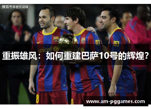 重振雄风:如何重建巴萨10号的辉煌? 重振雄风:如何重建巴萨10号的辉煌?