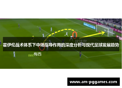 霍伊伦战术体系下中场指导作用的深度分析与现代足球发展趋势 霍伊伦战术体系下中场指导作用的深度分析与现代足球发展趋势