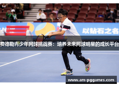 费德勒青少年网球挑战赛：培养未来网球明星的成长平台