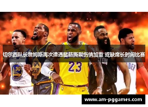 切尔西队长詹姆斯再次遭遇腿筋撕裂伤情加重 或缺席长时间比赛 切尔西队长詹姆斯再次遭遇腿筋撕裂伤情加重 或缺席长时间比赛