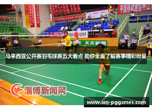 马来西亚公开赛羽毛球赛五大看点 助你全面了解赛事精彩纷呈 马来西亚公开赛羽毛球赛五大看点 助你全面了解赛事精彩纷呈